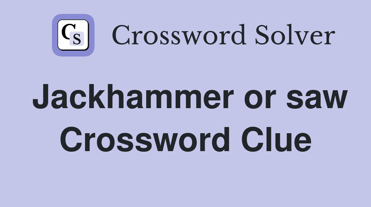 Jackhammer or saw Crossword Clue