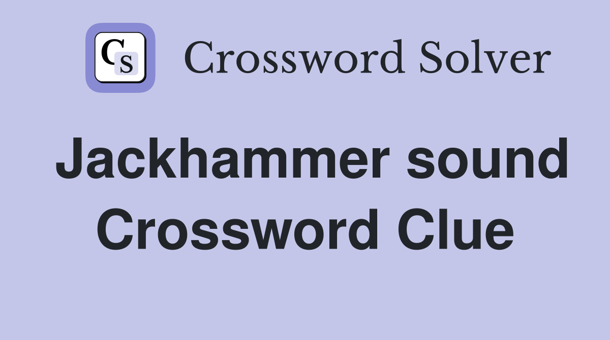 Jackhammer sound Crossword Clue