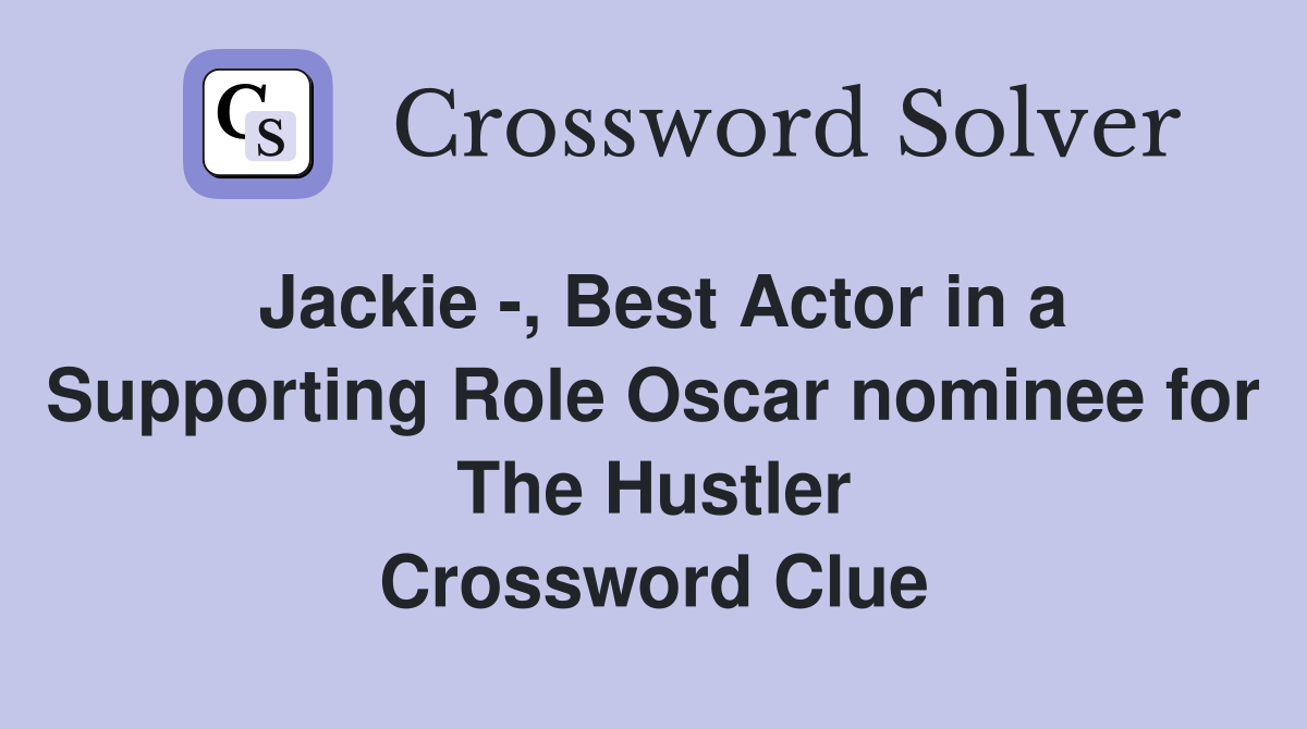 Jackie -, Best Actor in a Supporting Role Oscar nominee for The Hustler Crossword Clue