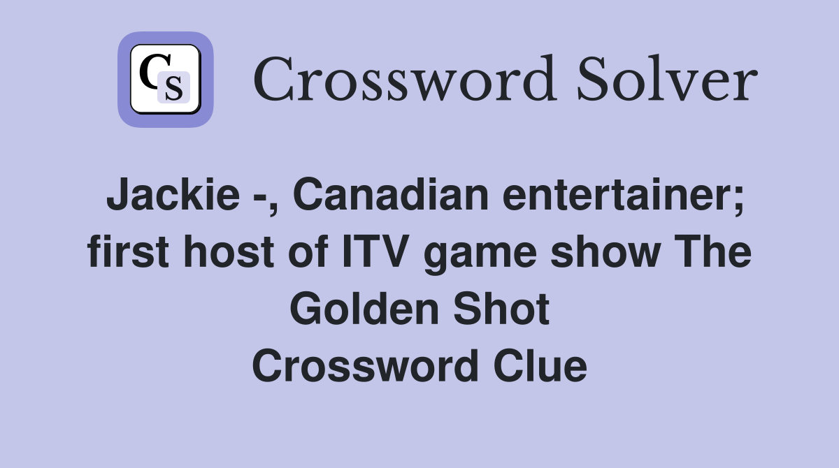 Jackie -, Canadian entertainer; first host of ITV game show The Golden Shot Crossword Clue