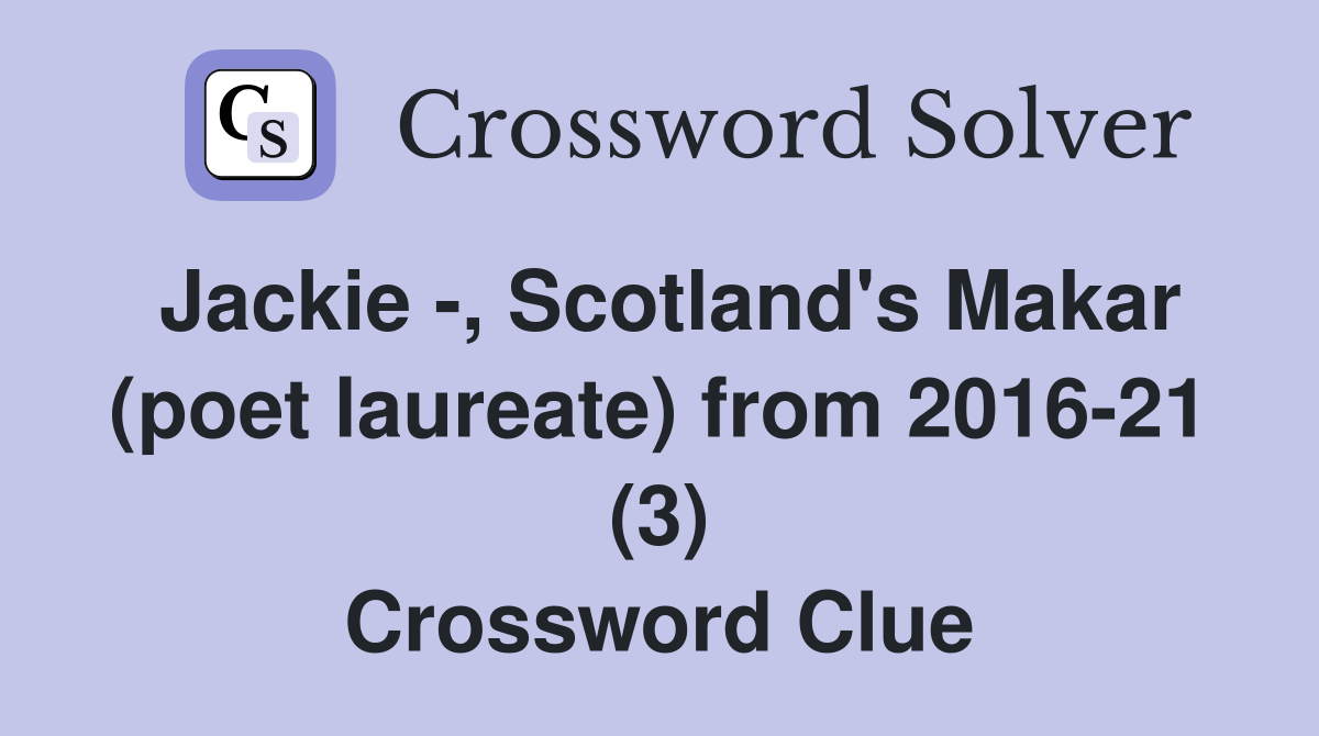 Jackie -, Scotland's Makar (poet laureate) from 2016-21 (3) Crossword Clue