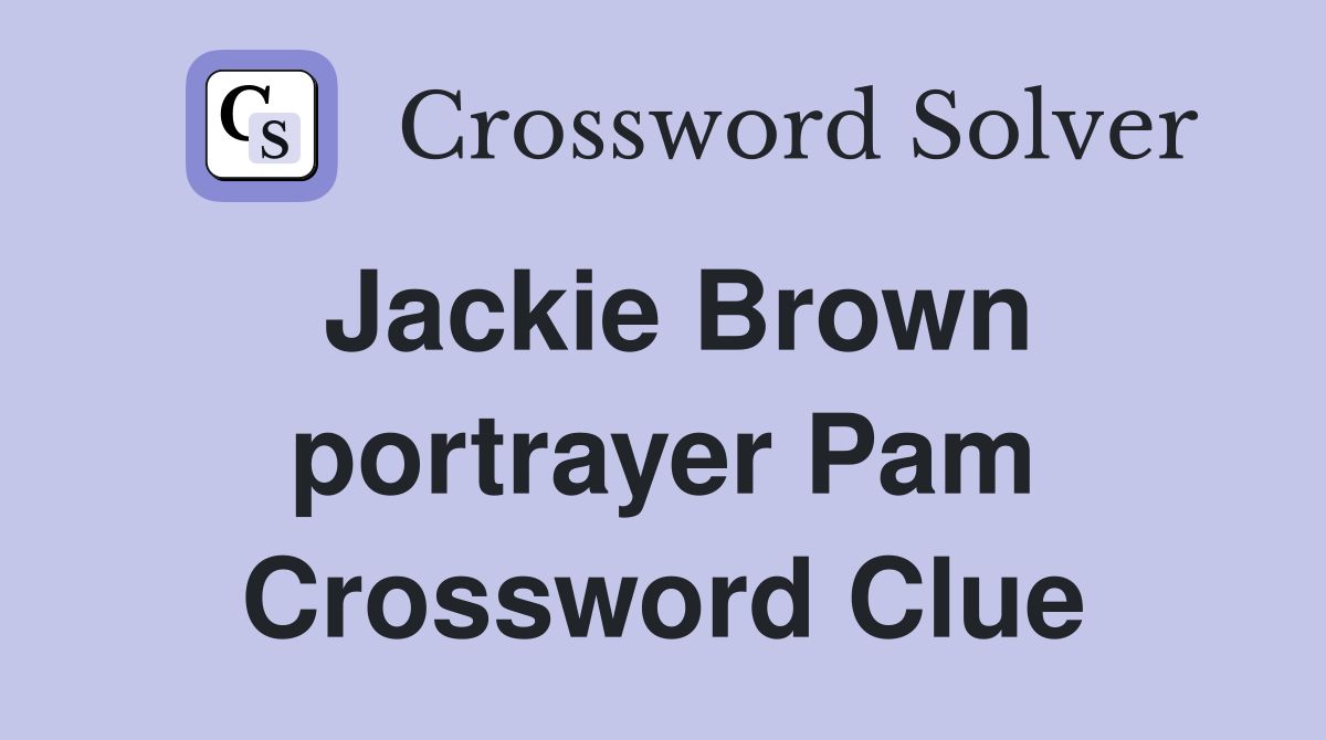 Jackie Brown portrayer Pam Crossword Clue