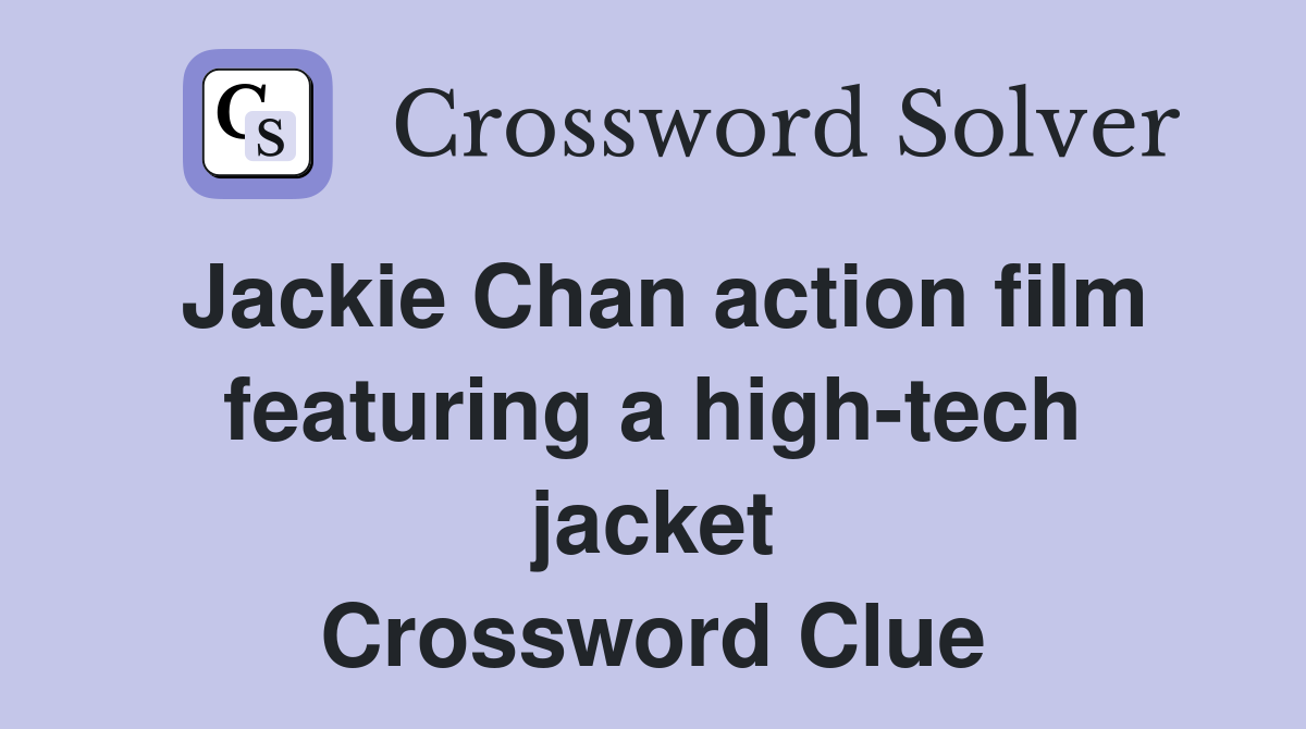 Jackie Chan action film featuring a high-tech jacket Crossword Clue