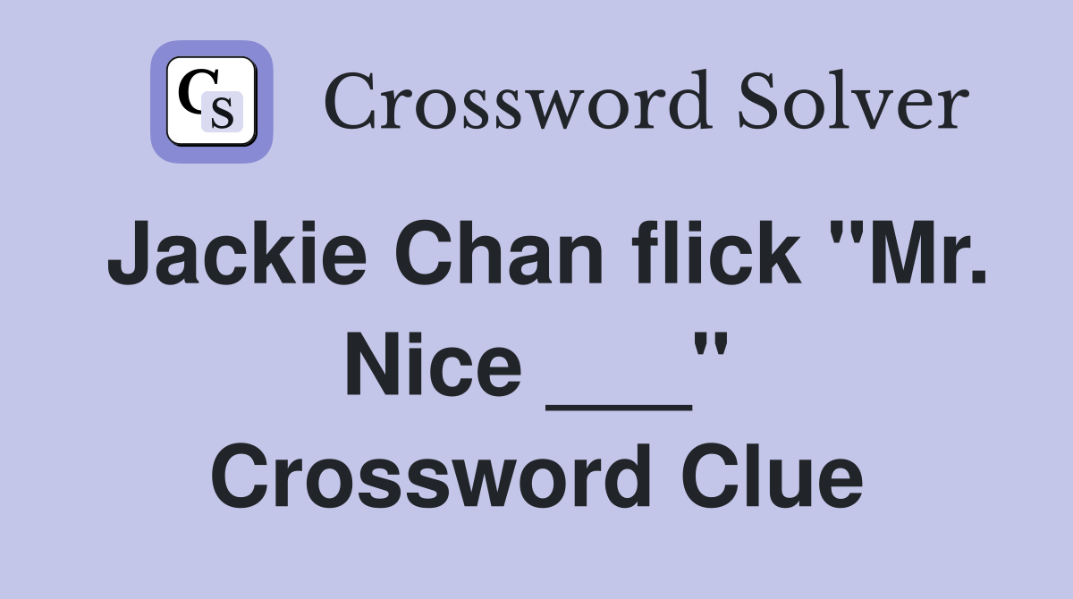 Jackie Chan flick "Mr. Nice ___" Crossword Clue