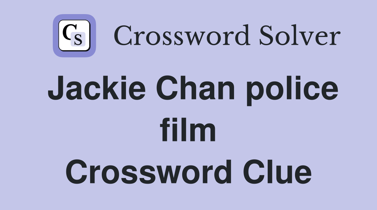 Jackie Chan police film Crossword Clue