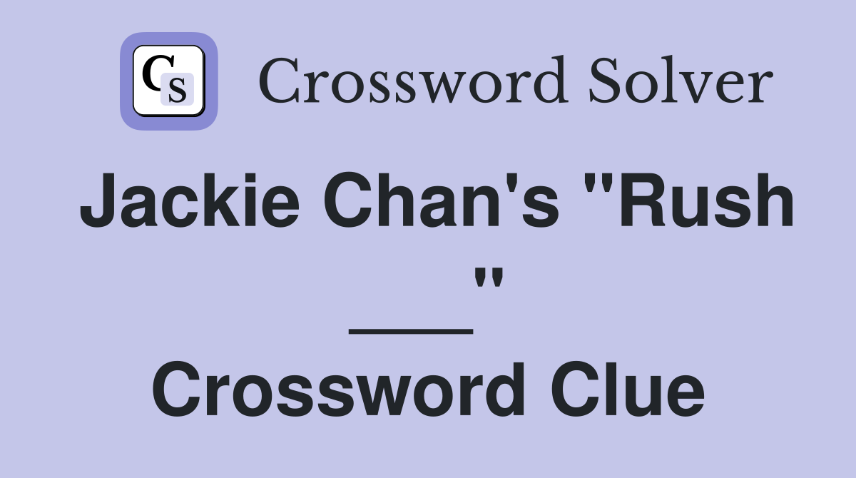 Jackie Chan's "Rush ___" Crossword Clue