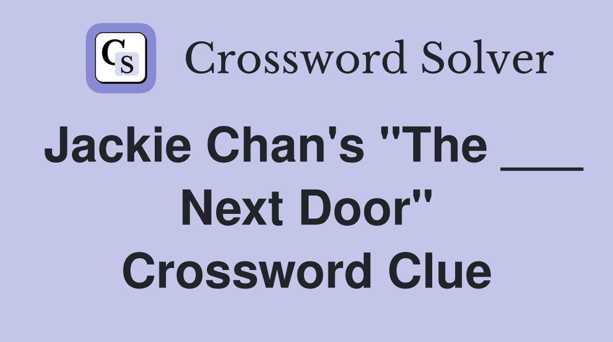 Jackie Chan's "The ___ Next Door" Crossword Clue