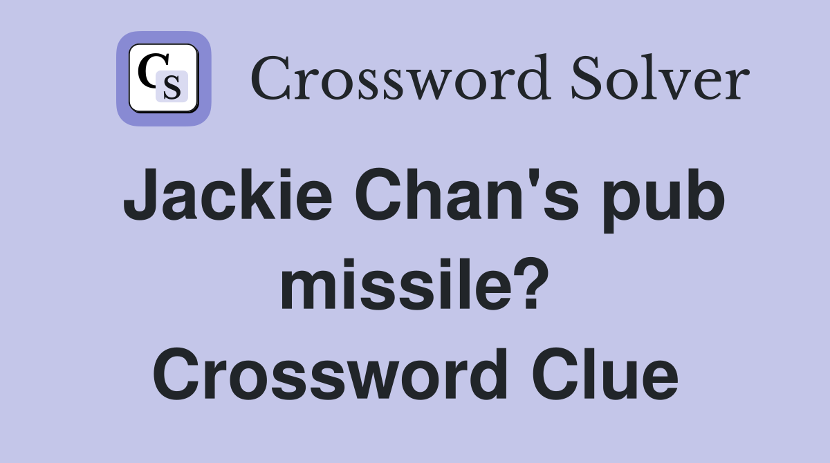 Jackie Chan's pub missile? Crossword Clue