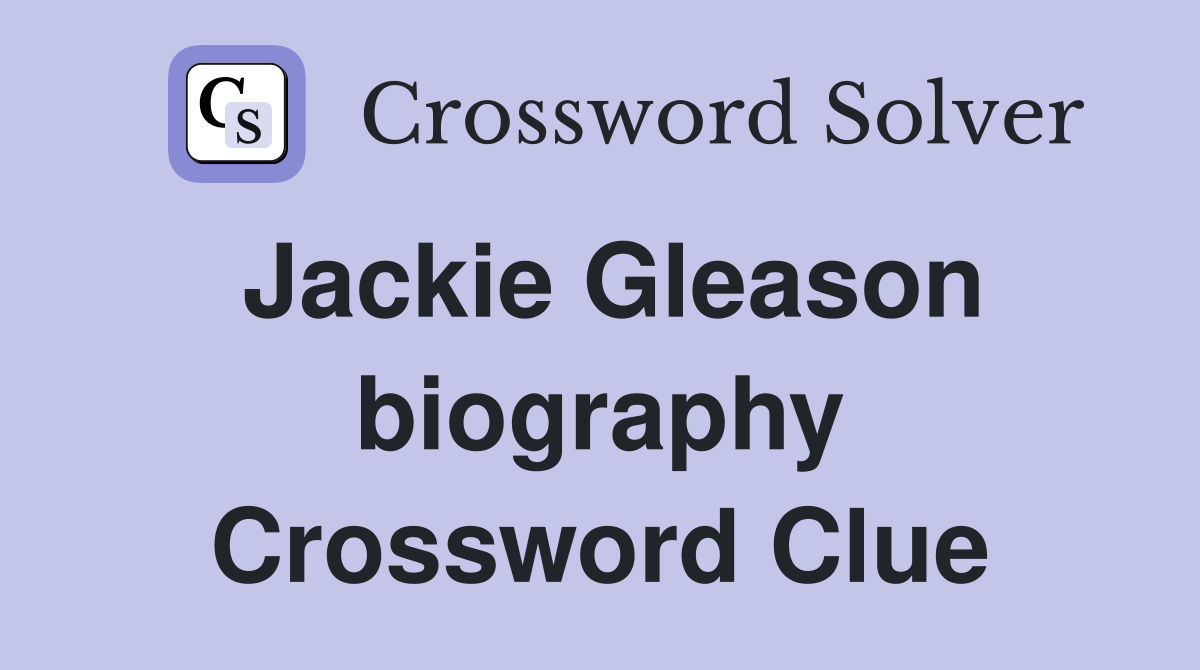Jackie Gleason biography Crossword Clue
