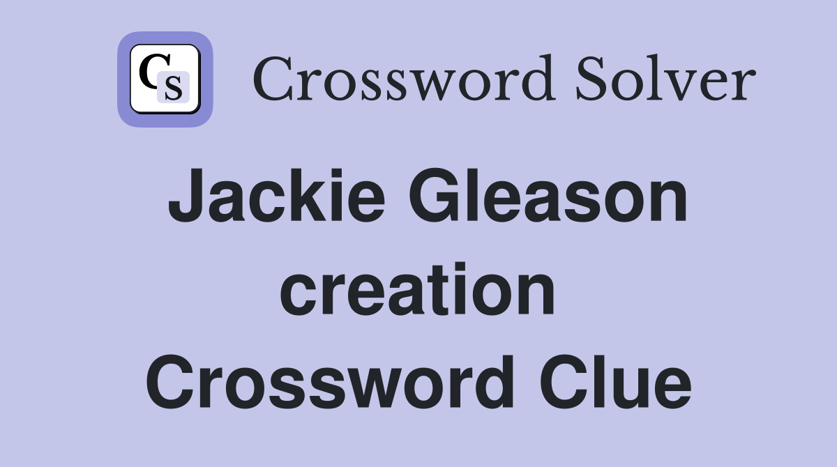Jackie Gleason creation Crossword Clue