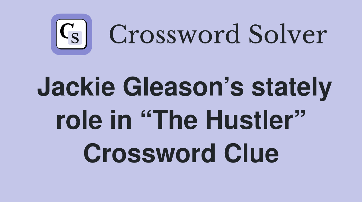 Jackie Gleason’s stately role in “The Hustler” Crossword Clue