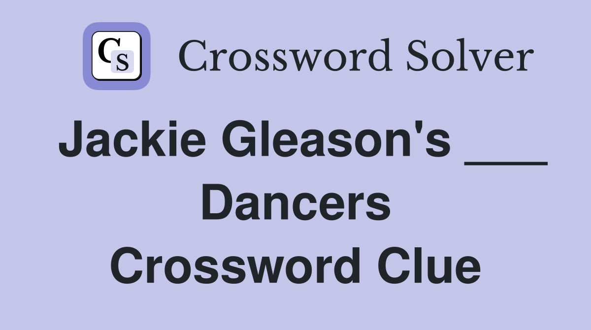 Jackie Gleason's ___ Dancers Crossword Clue