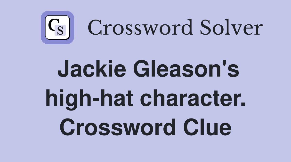 Jackie Gleason's high-hat character. Crossword Clue