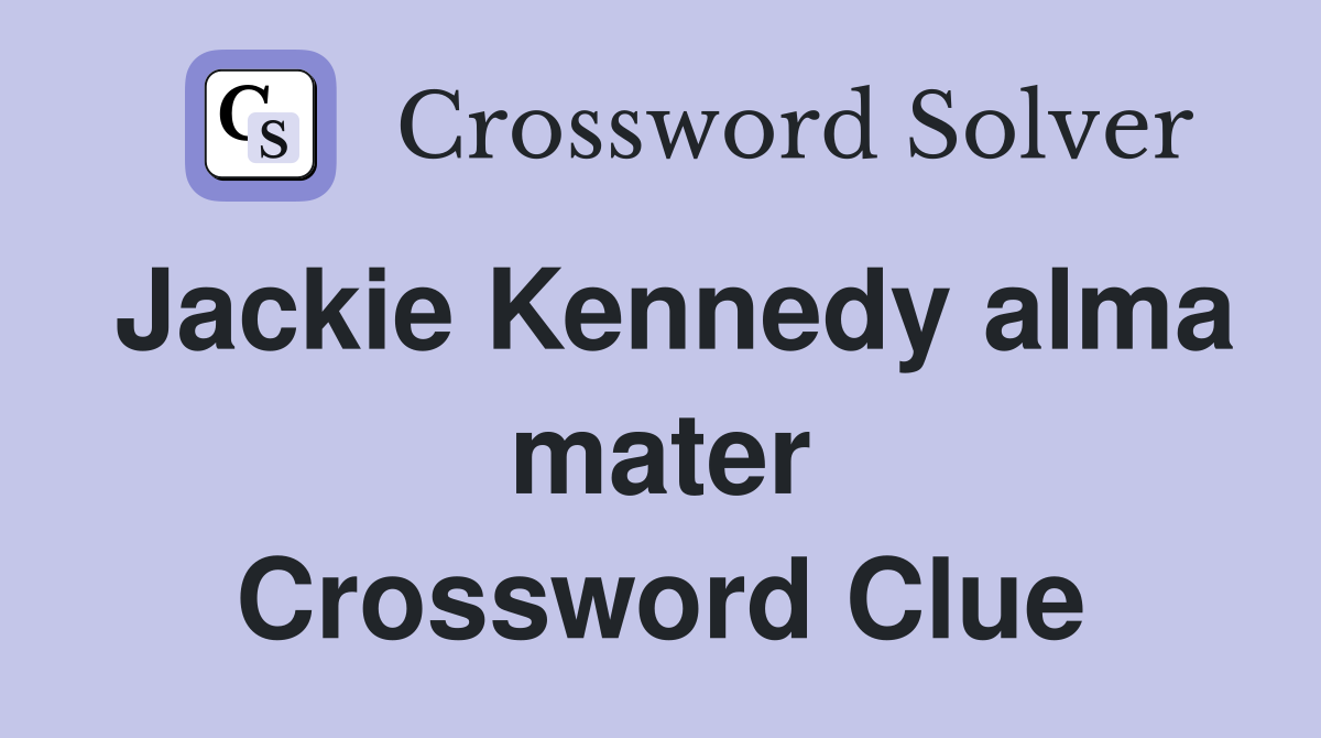 Jackie Kennedy alma mater Crossword Clue