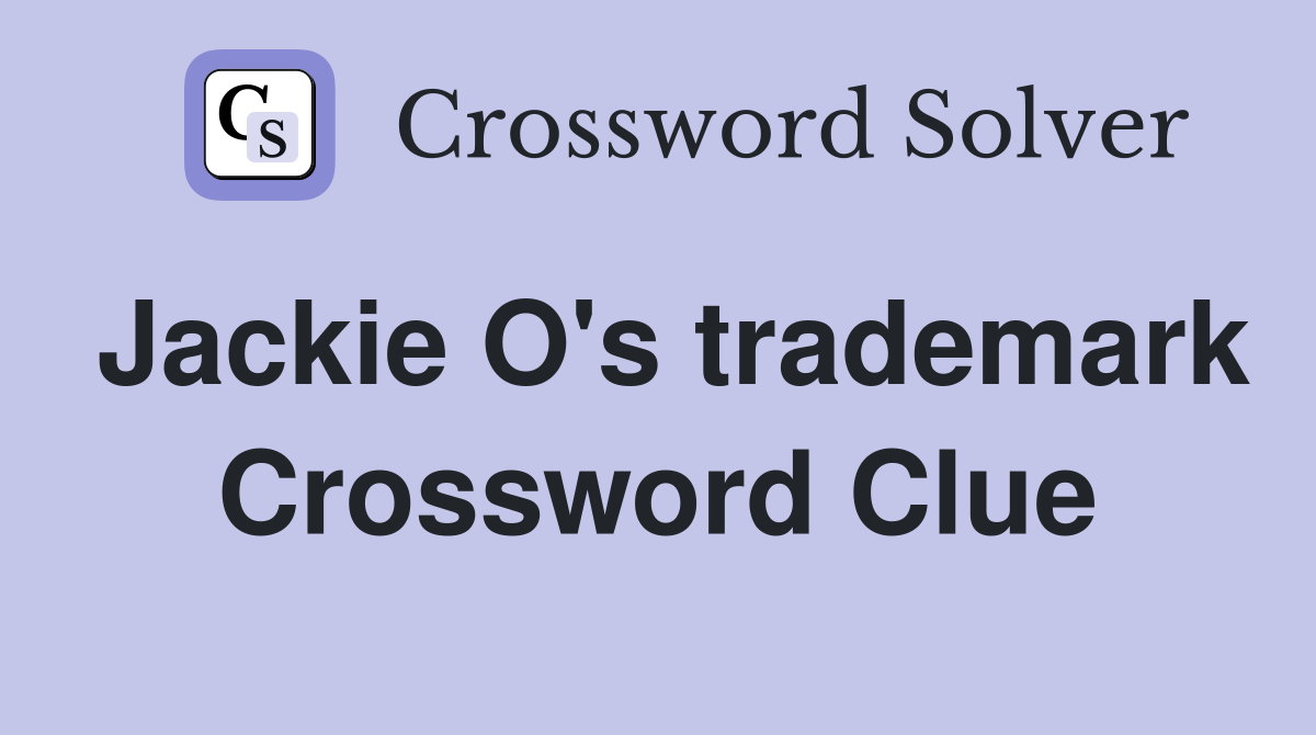 Jackie O's trademark Crossword Clue