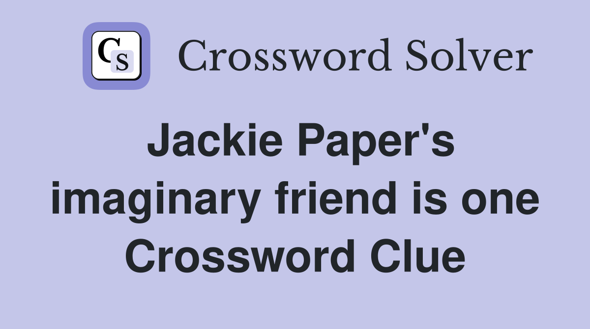 Jackie Paper's imaginary friend is one Crossword Clue