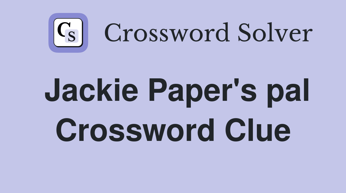 Jackie Paper's pal Crossword Clue