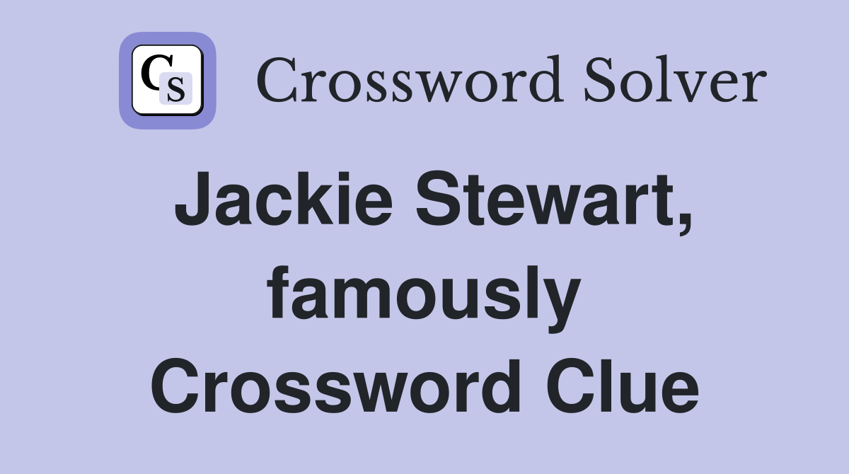 Jackie Stewart, famously Crossword Clue
