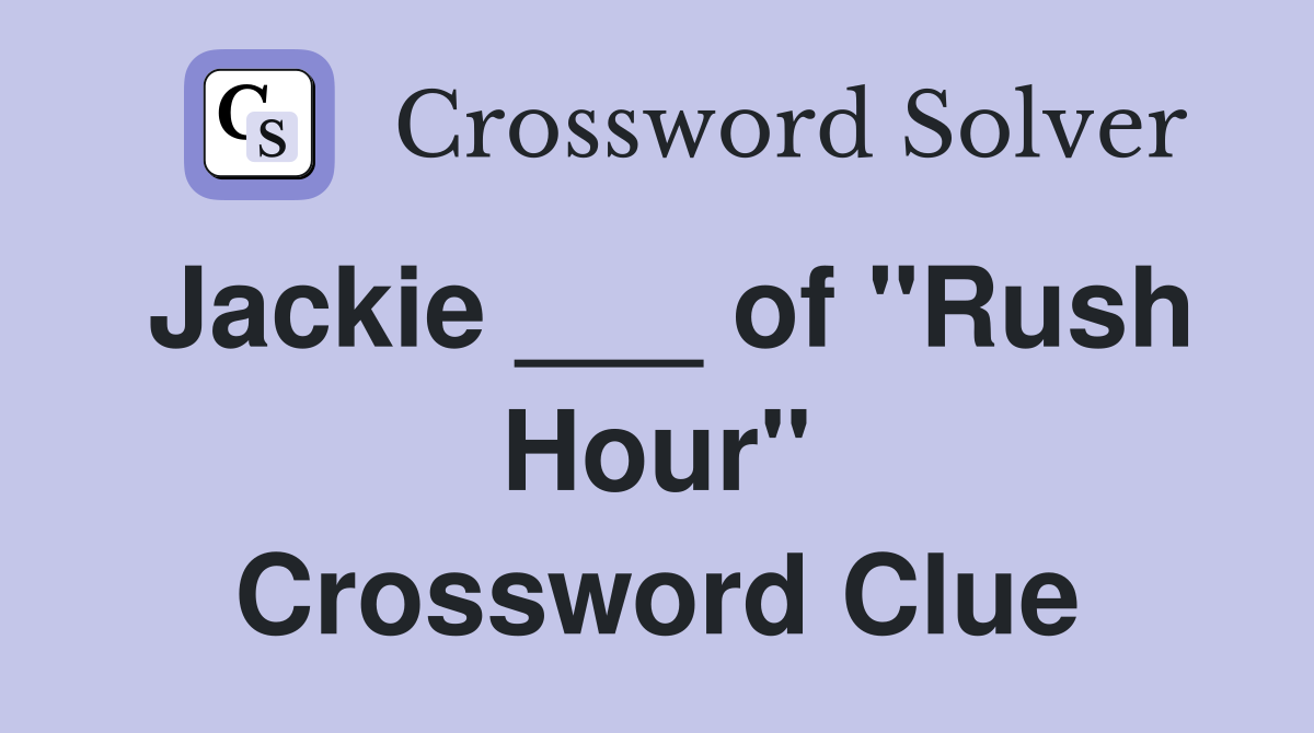 Jackie ___ of "Rush Hour" Crossword Clue