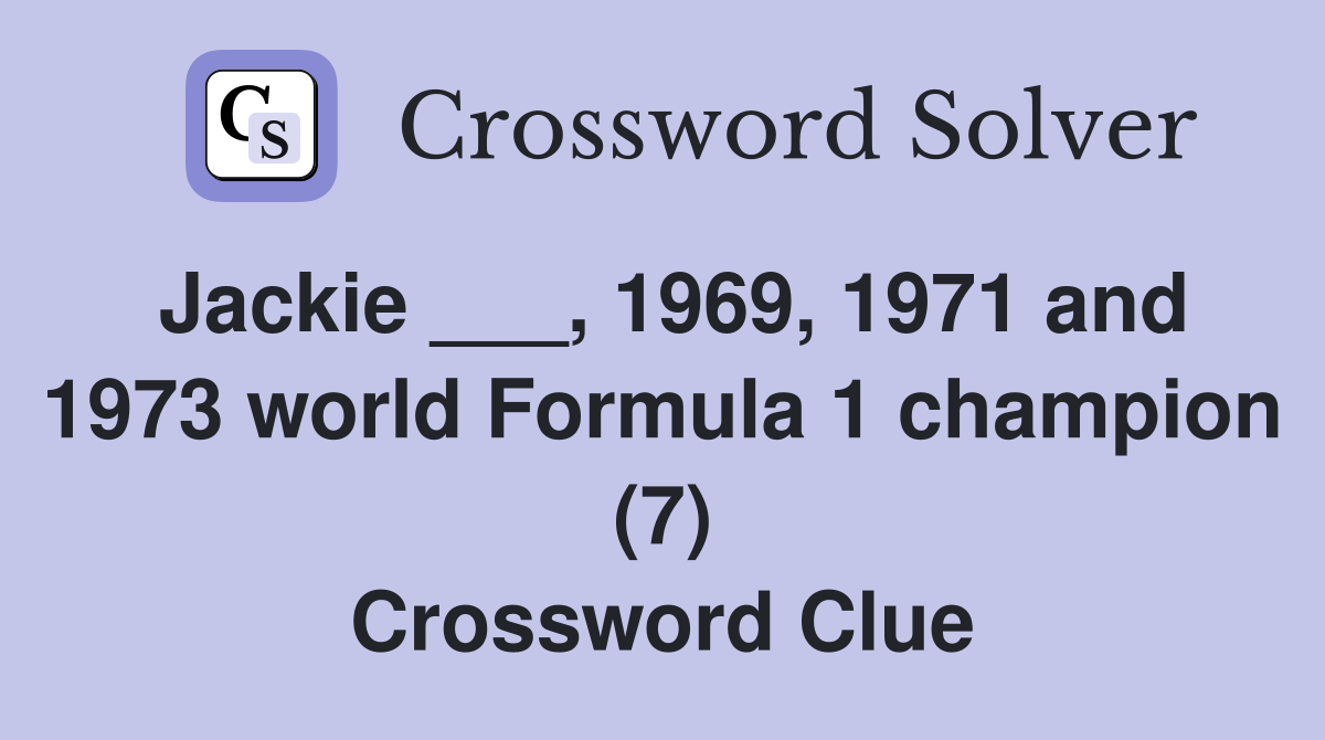 Jackie ___, 1969, 1971 and 1973 world Formula 1 champion (7) Crossword Clue