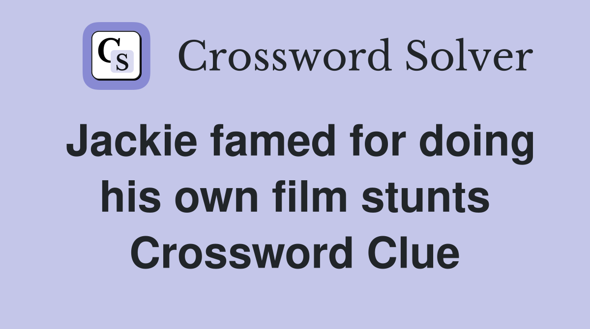 Jackie famed for doing his own film stunts Crossword Clue