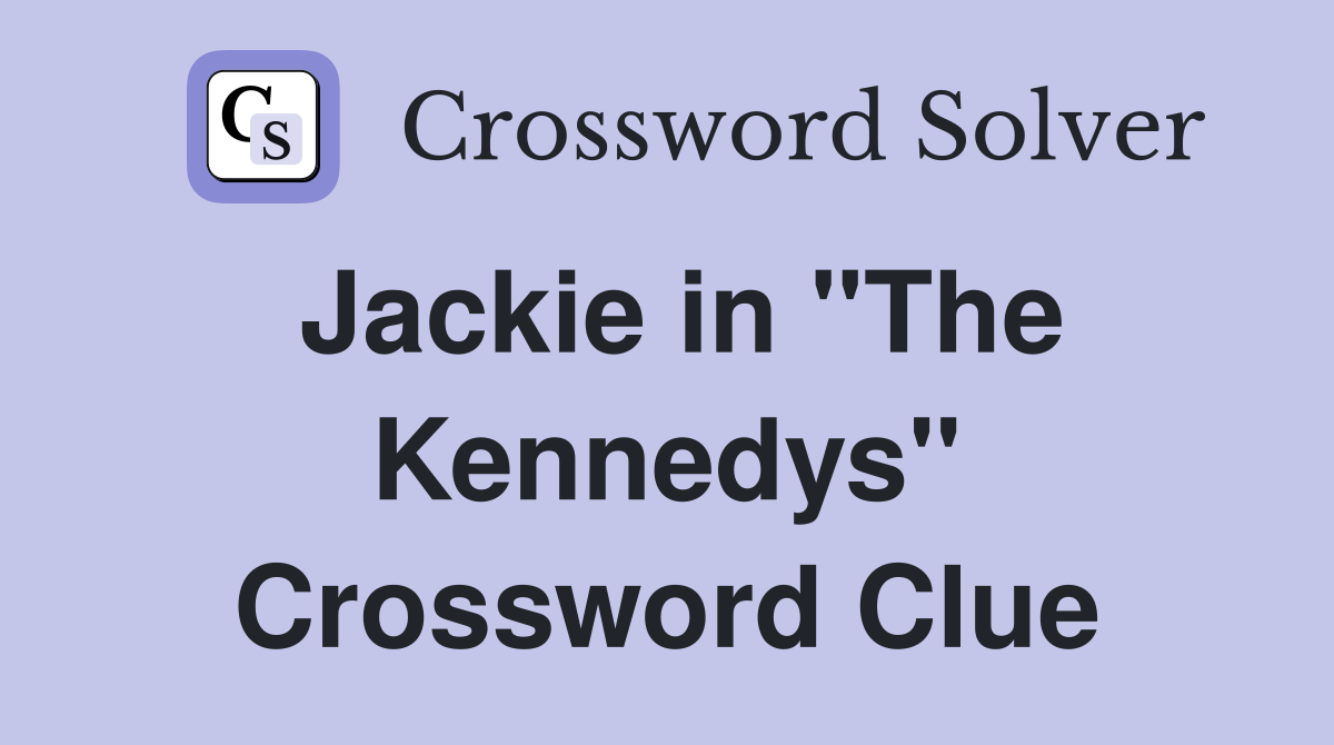 Jackie in "The Kennedys" Crossword Clue