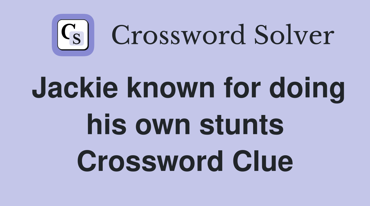 Jackie known for doing his own stunts Crossword Clue