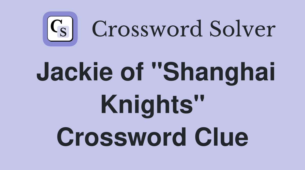 Jackie of "Shanghai Knights" Crossword Clue