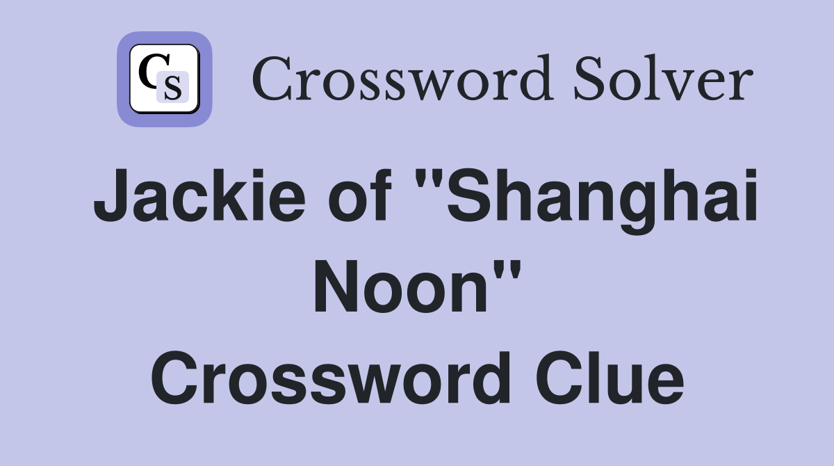 Jackie of "Shanghai Noon" Crossword Clue