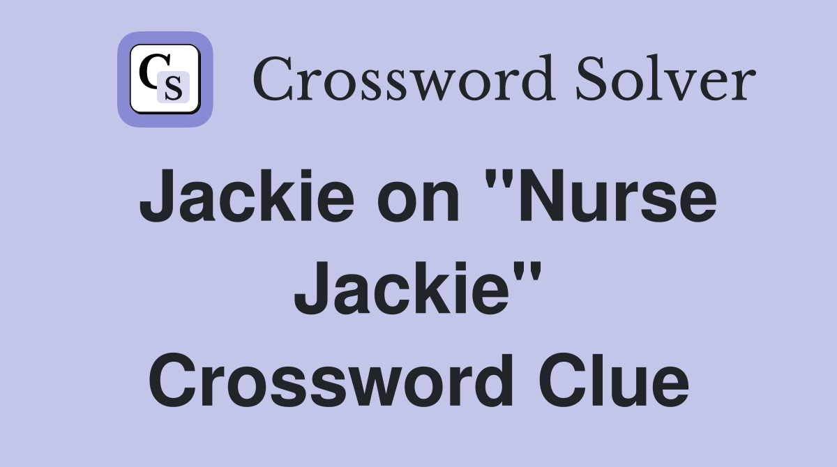 Jackie on "Nurse Jackie" Crossword Clue