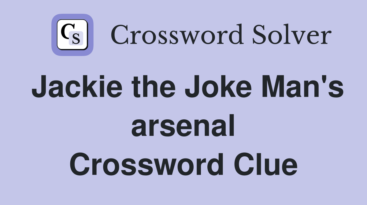 Jackie the Joke Man's arsenal Crossword Clue