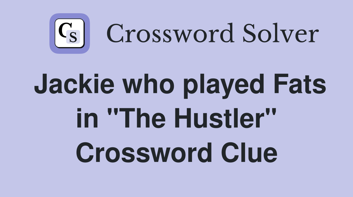Jackie who played Fats in "The Hustler" Crossword Clue