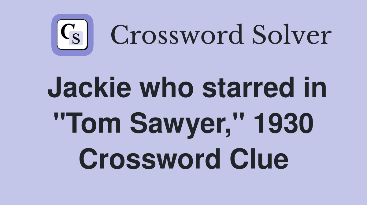 Jackie who starred in "Tom Sawyer," 1930 Crossword Clue
