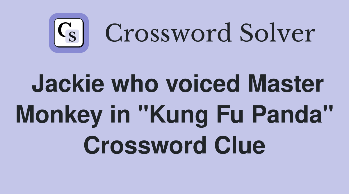 Jackie who voiced Master Monkey in "Kung Fu Panda" Crossword Clue