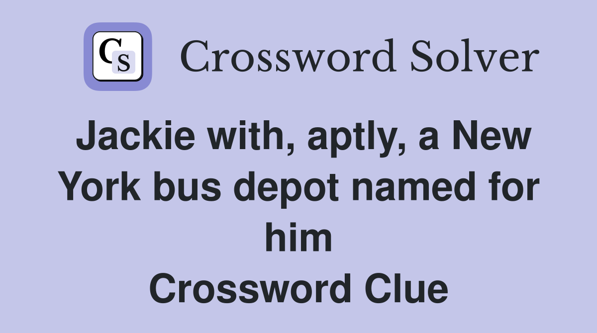Jackie with, aptly, a New York bus depot named for him Crossword Clue