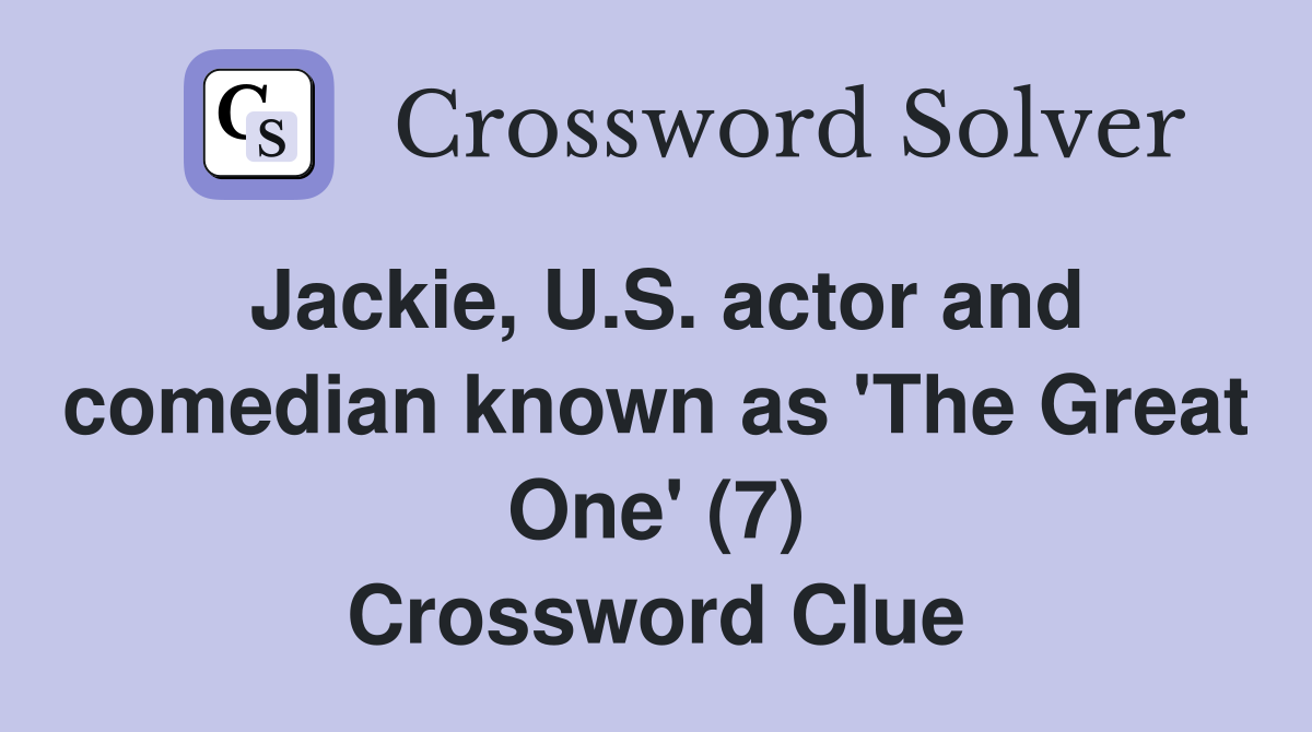 Jackie, U.S. actor and comedian known as 'The Great One' (7) Crossword Clue