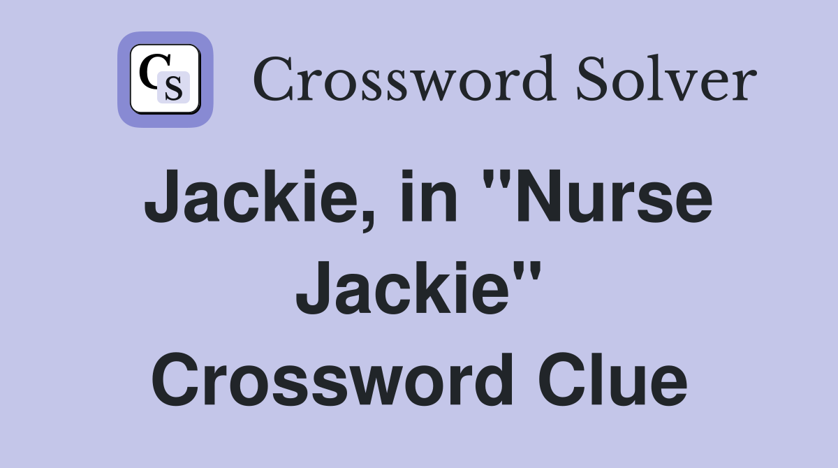 Jackie, in "Nurse Jackie" Crossword Clue