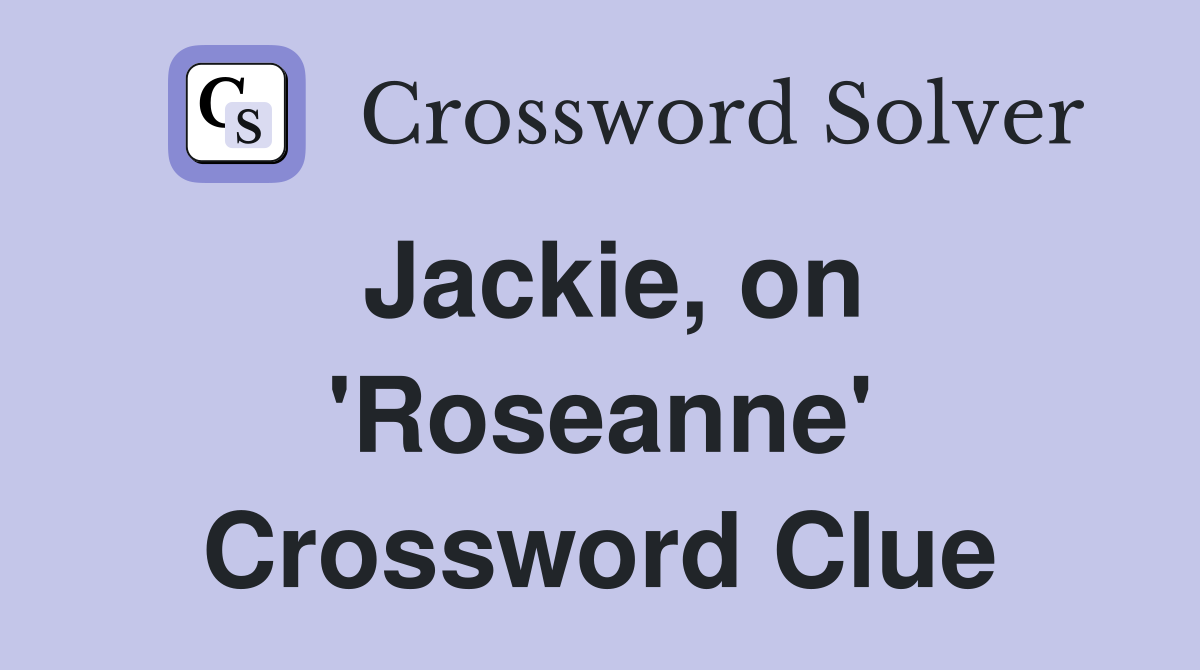 Jackie, on 'Roseanne' Crossword Clue
