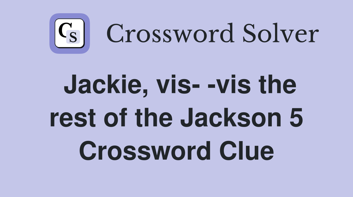 Jackie, vis- -vis the rest of the Jackson 5 Crossword Clue