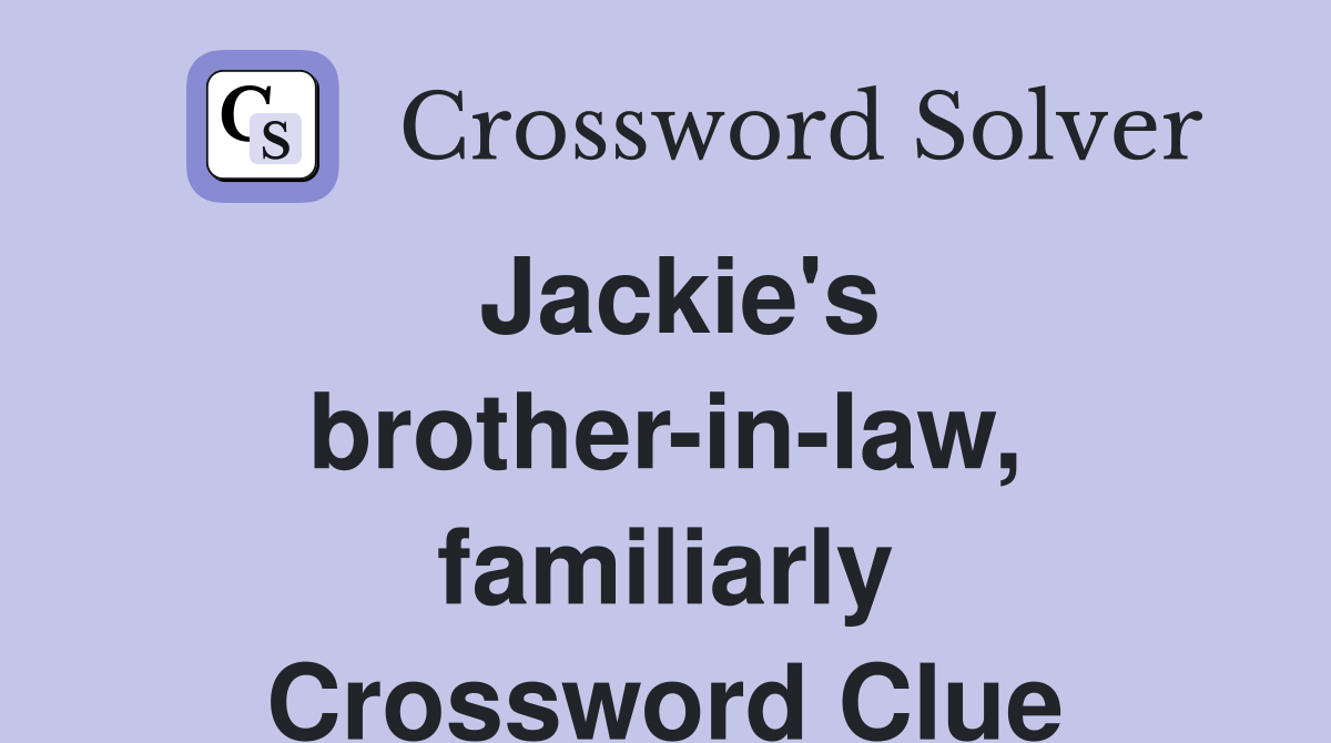 Jackie's brother-in-law, familiarly Crossword Clue