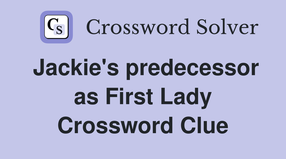 Jackie's predecessor as First Lady Crossword Clue