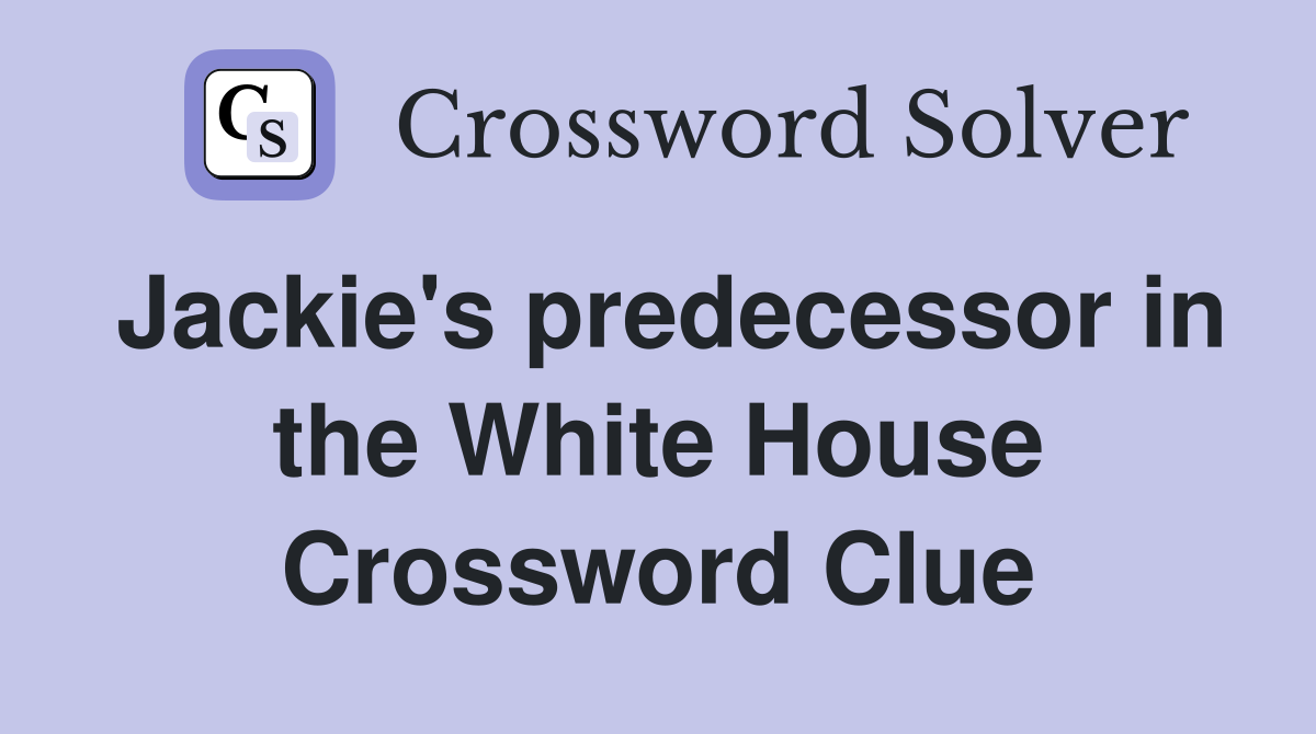 Jackie's predecessor in the White House Crossword Clue
