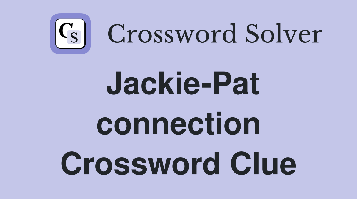 Jackie-Pat connection Crossword Clue
