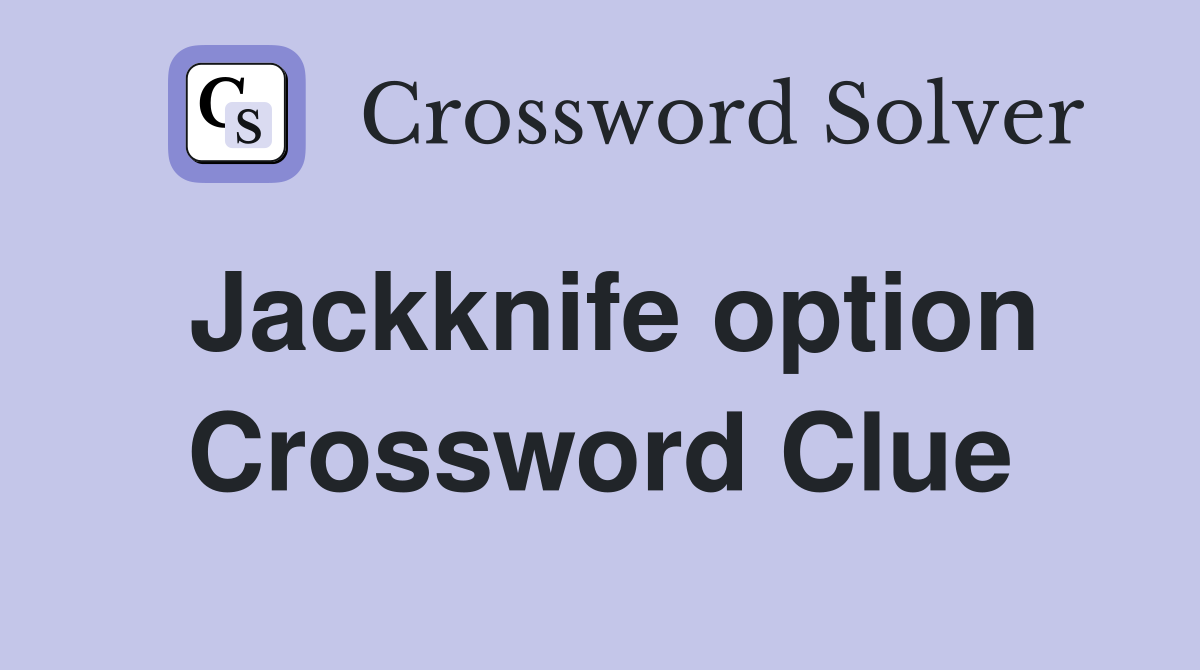 Jackknife option Crossword Clue