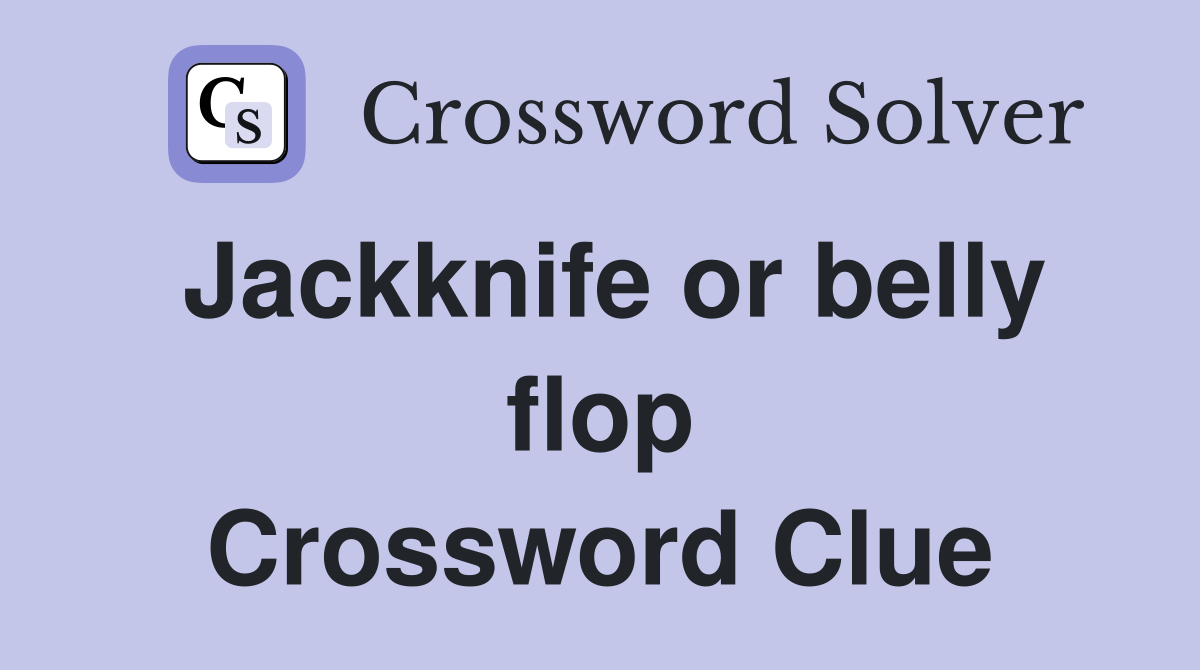 Jackknife or belly flop Crossword Clue