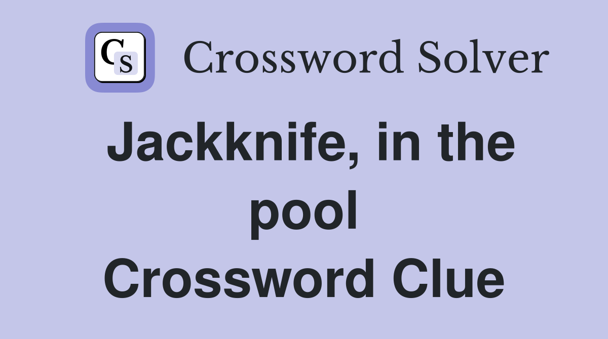 Jackknife, in the pool Crossword Clue
