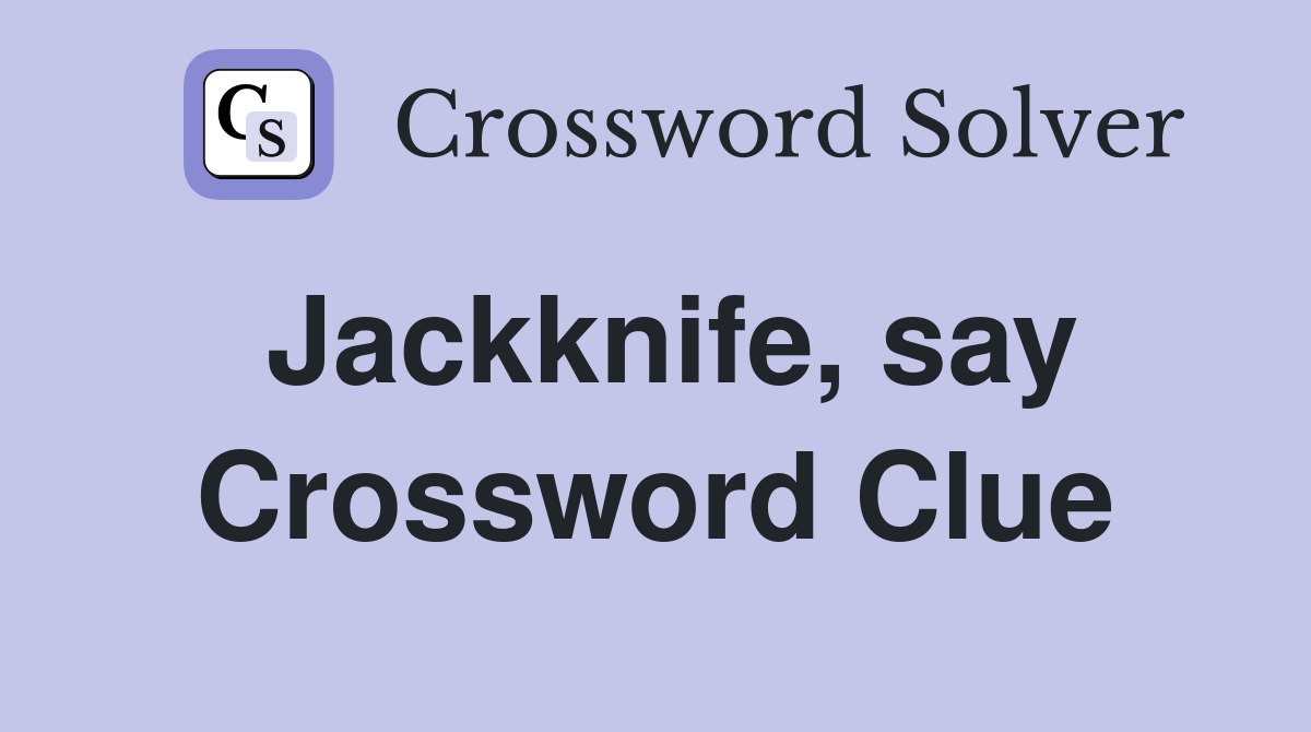 Jackknife, say Crossword Clue