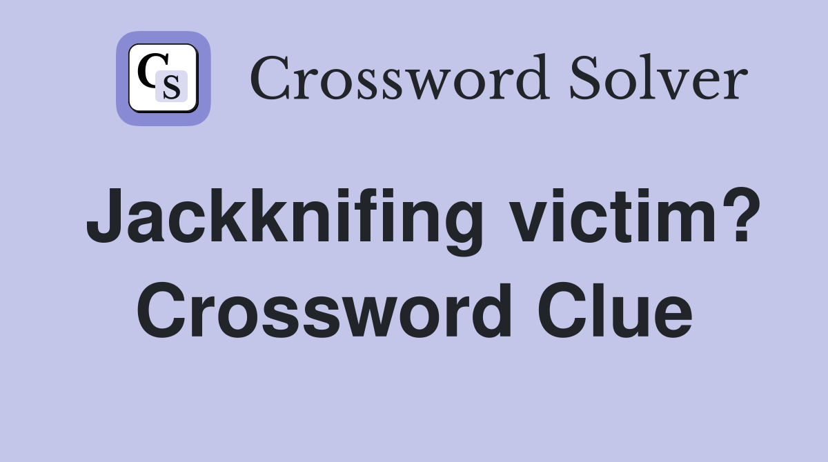 Jackknifing victim? Crossword Clue