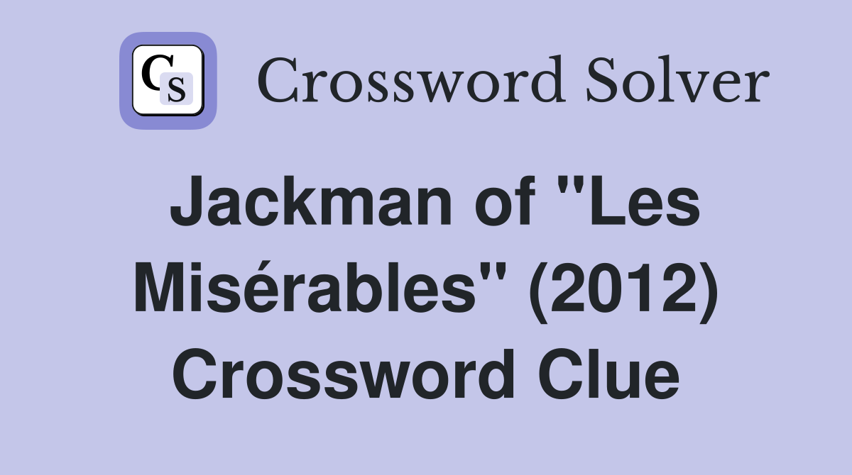 Jackman of "Les Misérables" (2012) Crossword Clue