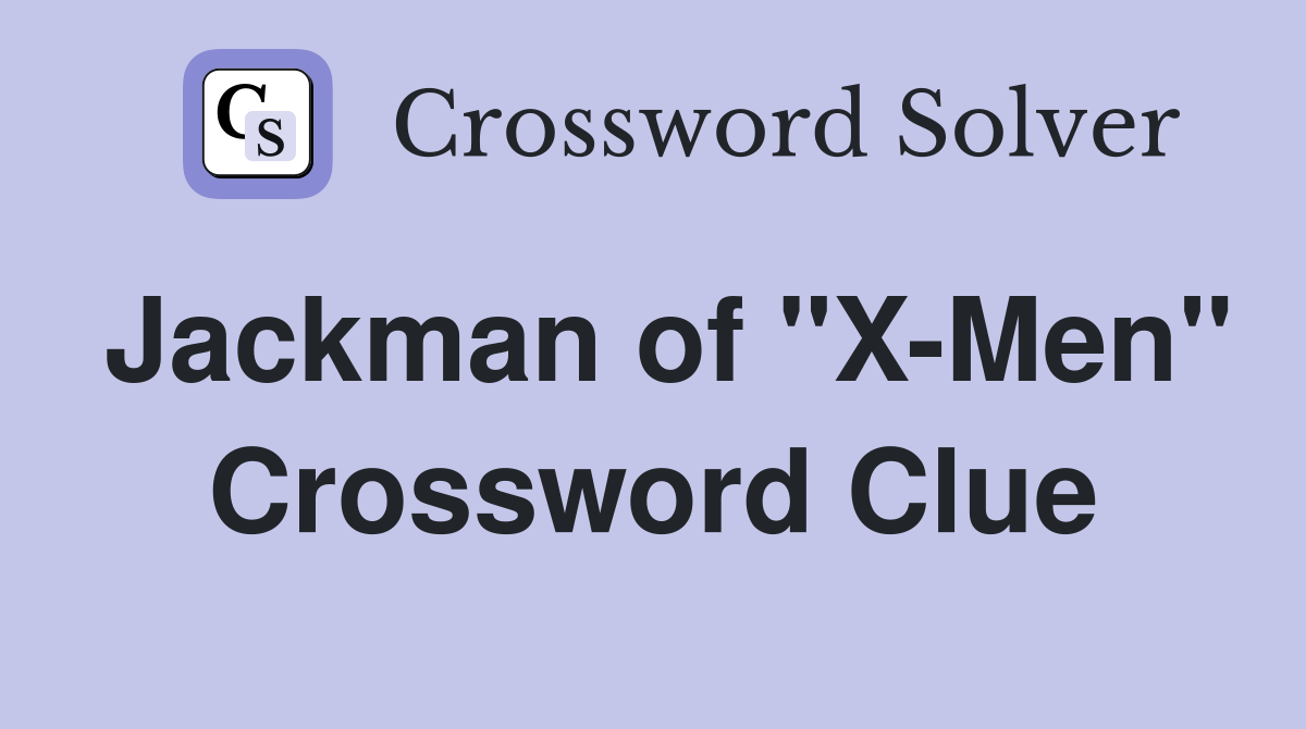 Jackman of "X-Men" Crossword Clue
